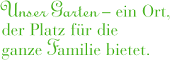 Unser Garten - ein Ort, der Platz fr die ganze Familie bietet